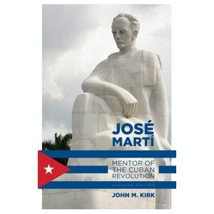 Jose Marti: Mentor of the Cuban Revolution by John M Kirk